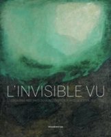L' invisible vu. Les peintres abstraits du muse des Beaux-Arts de Rouen, 1937-1997. Ediz. a colori