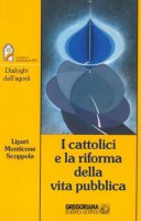 I cattolici e la riforma della vita pubblica - Lipari Nicolò, Monticone Alberto, Scoppola Pietro