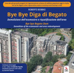 Copertina di 'Bye Bye Diga di Begato. Demolizione dell'ecomostro e riqualificazione dell'area-Bye bye Begato Dam. Demolition of the ecomonster and area redevelopment'