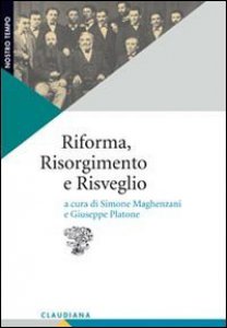 Copertina di 'Riforma, Risorgimento e risveglio. Il protestantesimo italiano tra radici storiche e questioni contemporanee'