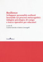 Resilenze. Sviluppare personalit resilienti lavorando sui processi metacognitivi: indagine psicologica di campo e tracce operative per educatori