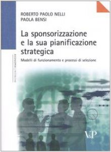 Copertina di 'La sponsorizzazione e la sua pianificazione strategica. Modelli di funzionamento e processi di selezione'