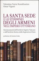 La Santa Sede e lo sterminio degli armeni nell'Impero Ottomano - Karakhanian Valentina V., Vigan Omar