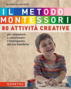 Copertina di 'Il metodo Montessori a casa tua. 80 attivit creative. Per stimolare e valorizzare l'intelligenza del tuo bambino'