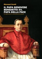 Il Papa genovese Benedetto XV, papa della pace - Giovanni Cereti