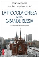 La piccola Chiesa nella grande Russia - Paolo Pezzi