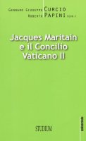 Jacques Maritain e il Concilio Vaticano II - Gennaro Giuseppe, Curcio Roberto Papini (edd.)