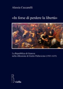 Copertina di 'In forse di perdere la libert. La Repubblica di Genova nella riflessione di Giulio Pallavicino (1583-1635)'