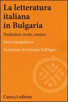 La letteratura italiana in Bulgaria. Traduzioni, mode, censura - Karapetkova Daria