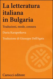 Copertina di 'La letteratura italiana in Bulgaria. Traduzioni, mode, censura'