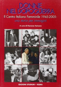 Copertina di 'Donne nel dopoguerra.   Il Centro Italiano Femminile (1945-2005) una storia per immagini'
