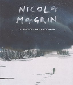 Copertina di 'Nicola Magrin. La traccia del racconto. Catalogo della mostra (Aosta, 5 maggio-7 ottobre 2018). Ediz. italiana e francese'