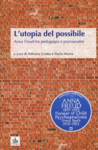 Copertina di 'L' utopia del possibile. Anna Freud tra pedagogia e psicoanalisi'