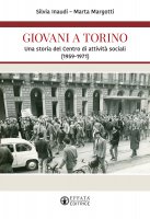 Giovani a Torino. Una storia del Centro di attività sociali (1959-1971). - Silvia Inaudi , Marta Margotti
