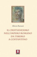 Il cristianesimo nellImpero romano da Tiberio a Costantino - Alberto Barzan