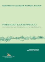 Paesaggi consapevoli. Conoscenza, partecipazione e progettazione - Di Giovanni Caterina F., Gasparella Lorenza, Pellegrino Piera