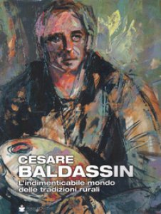 Copertina di 'Cesare Baldassin. L'indimenticabile mondo delle tradizioni rurali'