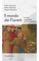 Il mondo dei Fioretti - Felice  Accrocca, Pietro Maranesi, Diego Mecenero