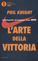 L' arte della vittoria. Autobiografia del fondatore della Nike - Knight Phil