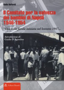 Copertina di 'Il comitato per la salvezza dei bambini di Napoli 1946-1954 Una bella favola iniziata nel lontano 1947...'