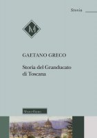 Storia del Granducato di Toscana - Greco Gaetano