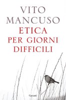Etica per giorni difficili - Vito Mancuso