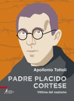 Padre Placido Cortese. Vittima del nazismo - Apollonio Tottoli