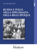Russia e Italia nella diplomazia della Belle Époque - Bianchi Giulia