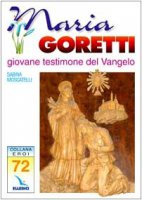 Maria Goretti. Giovane testimone del Vangelo - Moscatelli Sabina