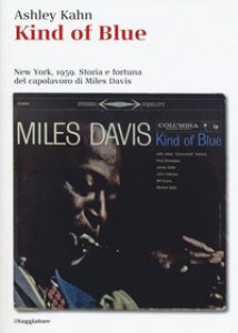 Copertina di 'Kind of blue. New York, 1959. Storia e fortuna del capolavoro di Miles Davis'