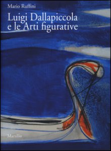 Copertina di 'Luigi Dallapiccola e le arti figurative. Ediz. a colori. Con DVD video'