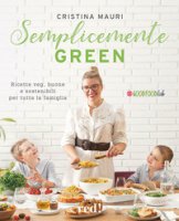 Semplicemente green. Ricette veg, buone e sostenibili per tutta la famiglia - Mauri Cristina