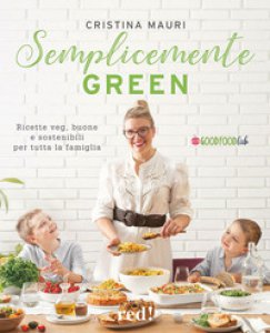 Copertina di 'Semplicemente green. Ricette veg, buone e sostenibili per tutta la famiglia'