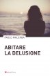 Abitare la delusione - Paolo Malerba