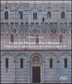 Copertina di 'Piazza dei Miracoli a Pisa: il Battistero. Metodologie di rappresentazione e documentazione digitale 3D'