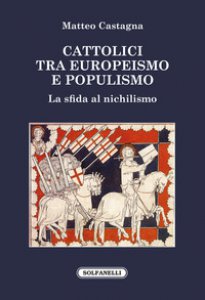 Copertina di 'Cattolici tra europeismo e populismo. La sfida al nichilismo'