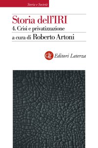 Copertina di 'Storia dell'IRI. 4. Crisi e privatizzazione'