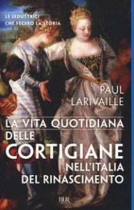 Copertina di 'La vita quotidiana delle cortigiane nell'Italia del Rinascimento'