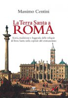 La Terra Santa a Roma - Massimo Centini