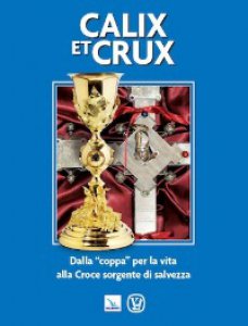 Copertina di 'Calix et Crux. Dalla "coppa" per la vita alla Croce sorgente di salvezza'