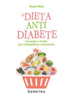 La dieta anti diabete. Consigli e ricette per combatterlo e prevenirlo - Meli Elena