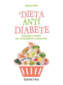 Copertina di 'La dieta anti diabete. Consigli e ricette per combatterlo e prevenirlo'