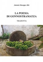 La poesia di Gonnostramatza tradotta - Abis Antonio Giuseppe