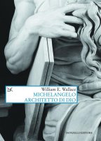 Michelangelo architetto di Dio - William E. Wallace