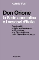 Don Orione, la Sede apostolica e i vescovi d'Italia - Aurelio Fusi