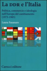Copertina di 'La DDR e l'Italia. Politica, commercio e ideologia nell'Europa del cambiamento (1973-1990)'