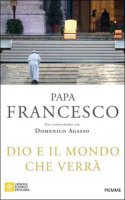 Dio e il mondo che verrà - Francesco (Jorge Mario Bergoglio)