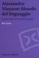 Alessandro Manzoni filosofo del linguaggio. Scritti e studi nel contesto europeo - Zama Rita
