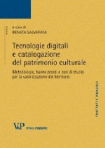 Copertina di 'Tecnologie digitali e catalogazione del patrimonio culturale. Metodologie, buone prassi e casi di studio per la valorizzazione'