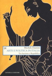 Copertina di 'Arte e politica in Italia. Tra fascismo e Repubblica'